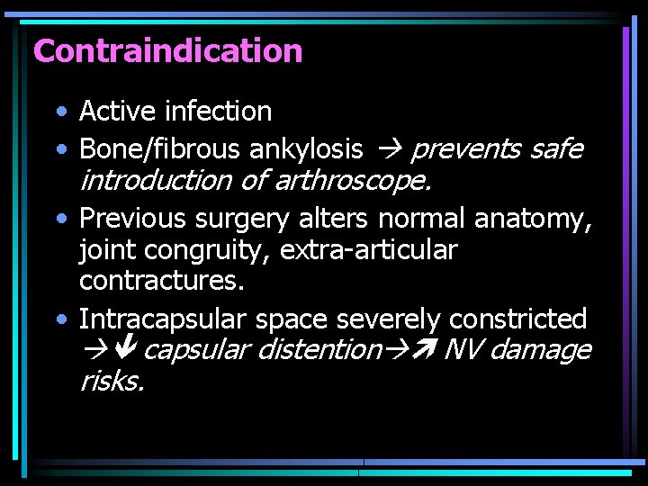 Contraindication • Active infection • Bone/fibrous ankylosis prevents safe introduction of arthroscope. • Previous