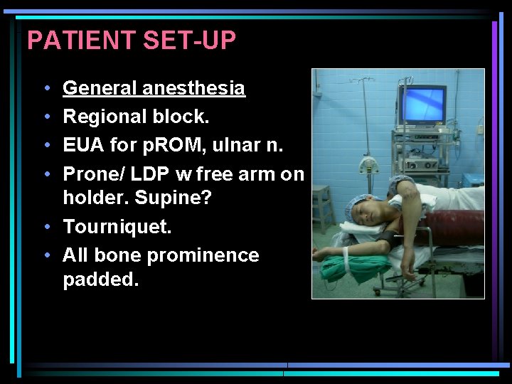 PATIENT SET-UP • • General anesthesia Regional block. EUA for p. ROM, ulnar n.