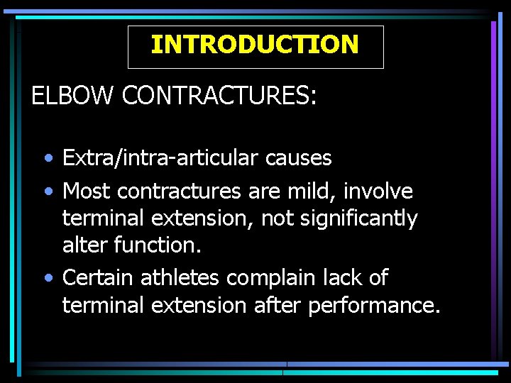 INTRODUCTION ELBOW CONTRACTURES: • Extra/intra-articular causes • Most contractures are mild, involve terminal extension,
