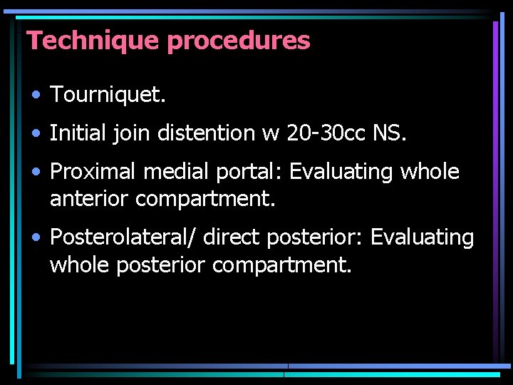 Technique procedures • Tourniquet. • Initial join distention w 20 -30 cc NS. •