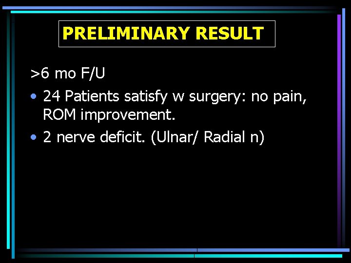 PRELIMINARY RESULT >6 mo F/U • 24 Patients satisfy w surgery: no pain, ROM