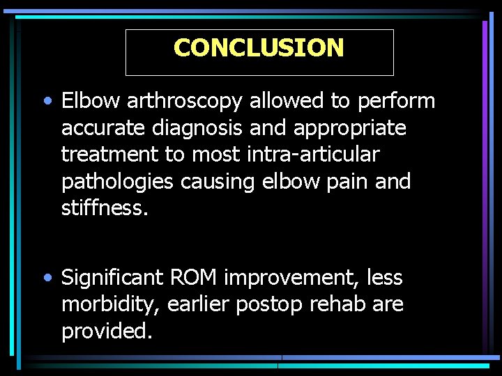 CONCLUSION • Elbow arthroscopy allowed to perform accurate diagnosis and appropriate treatment to most