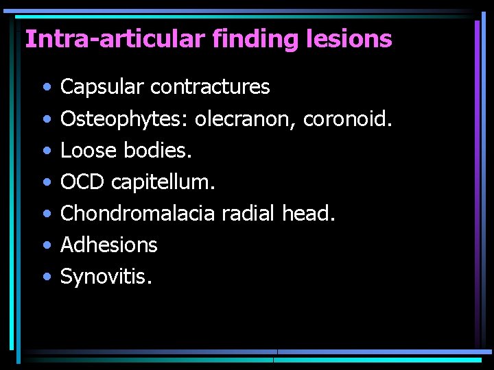 Intra-articular finding lesions • • Capsular contractures Osteophytes: olecranon, coronoid. Loose bodies. OCD capitellum.