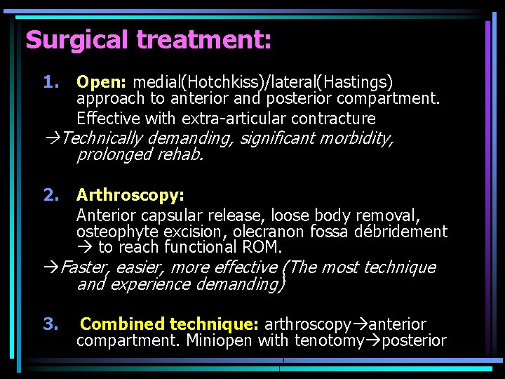 Surgical treatment: 1. Open: medial(Hotchkiss)/lateral(Hastings) approach to anterior and posterior compartment. Effective with extra-articular