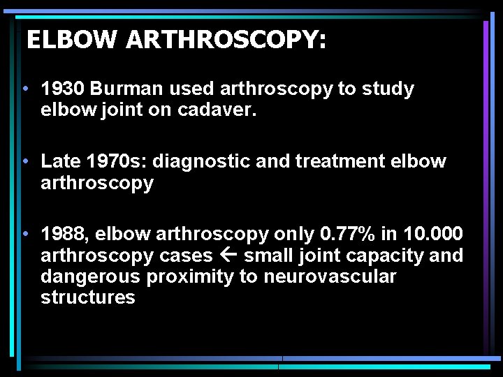 ELBOW ARTHROSCOPY: • 1930 Burman used arthroscopy to study elbow joint on cadaver. •