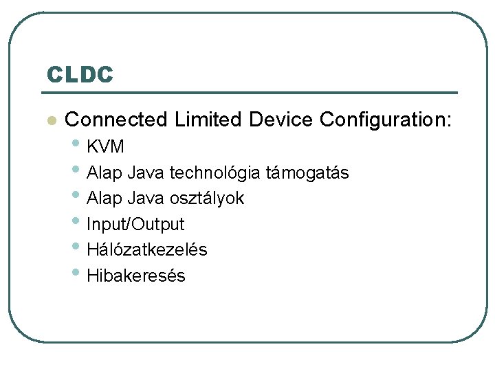 CLDC l Connected Limited Device Configuration: • KVM • Alap Java technológia támogatás • CLDC l Connected Limited Device Configuration: • KVM • Alap Java technológia támogatás •