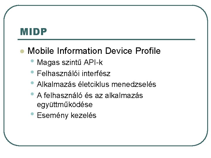 MIDP l Mobile Information Device Profile • Magas szintű API-k • Felhasználói interfész • MIDP l Mobile Information Device Profile • Magas szintű API-k • Felhasználói interfész •