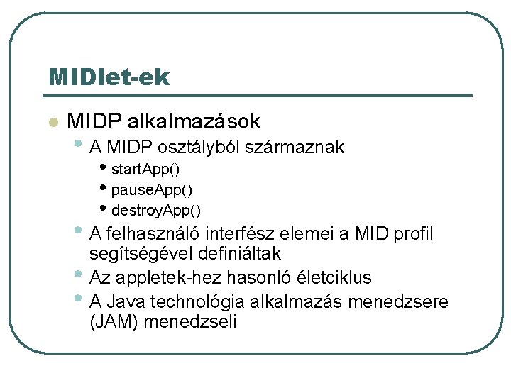 MIDlet-ek l MIDP alkalmazások • A MIDP osztályból származnak • start. App() • pause. MIDlet-ek l MIDP alkalmazások • A MIDP osztályból származnak • start. App() • pause.