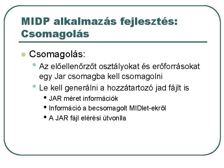 MIDP alkalmazás fejlesztés: Csomagolás l Csomagolás: • Az előellenőrzőt osztályokat és erőforrásokat • egy MIDP alkalmazás fejlesztés: Csomagolás l Csomagolás: • Az előellenőrzőt osztályokat és erőforrásokat • egy