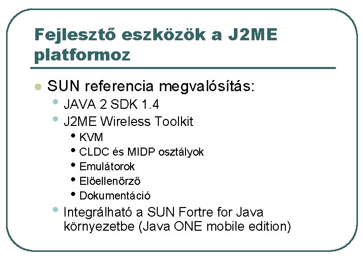 Fejlesztő eszközök a J 2 ME platformoz l SUN referencia megvalósítás: • JAVA 2 Fejlesztő eszközök a J 2 ME platformoz l SUN referencia megvalósítás: • JAVA 2