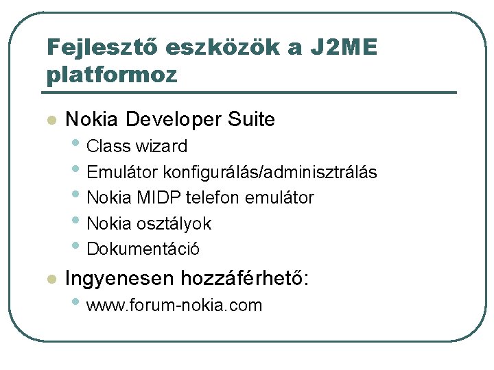 Fejlesztő eszközök a J 2 ME platformoz l Nokia Developer Suite l Ingyenesen hozzáférhető: Fejlesztő eszközök a J 2 ME platformoz l Nokia Developer Suite l Ingyenesen hozzáférhető: