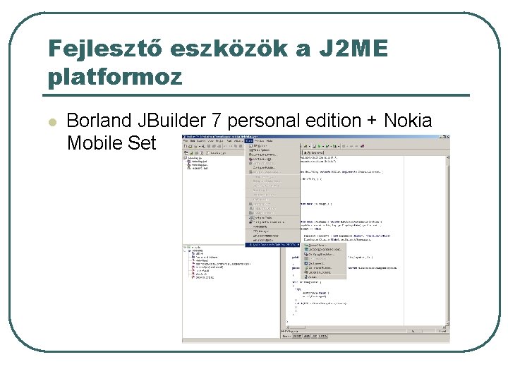 Fejlesztő eszközök a J 2 ME platformoz l Borland JBuilder 7 personal edition + Fejlesztő eszközök a J 2 ME platformoz l Borland JBuilder 7 personal edition +