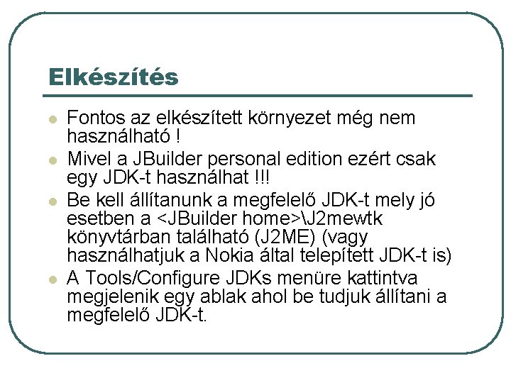 Elkészítés l l Fontos az elkészített környezet még nem használható ! Mivel a JBuilder Elkészítés l l Fontos az elkészített környezet még nem használható ! Mivel a JBuilder
