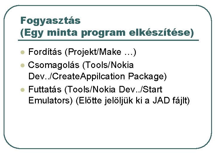 Fogyasztás (Egy minta program elkészítése) l l l Fordítás (Projekt/Make …) Csomagolás (Tools/Nokia Dev. Fogyasztás (Egy minta program elkészítése) l l l Fordítás (Projekt/Make …) Csomagolás (Tools/Nokia Dev.