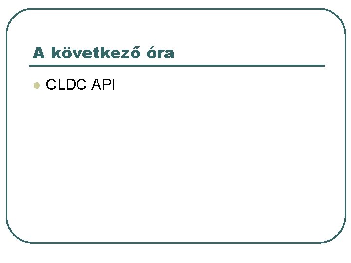 A következő óra l CLDC API A következő óra l CLDC API