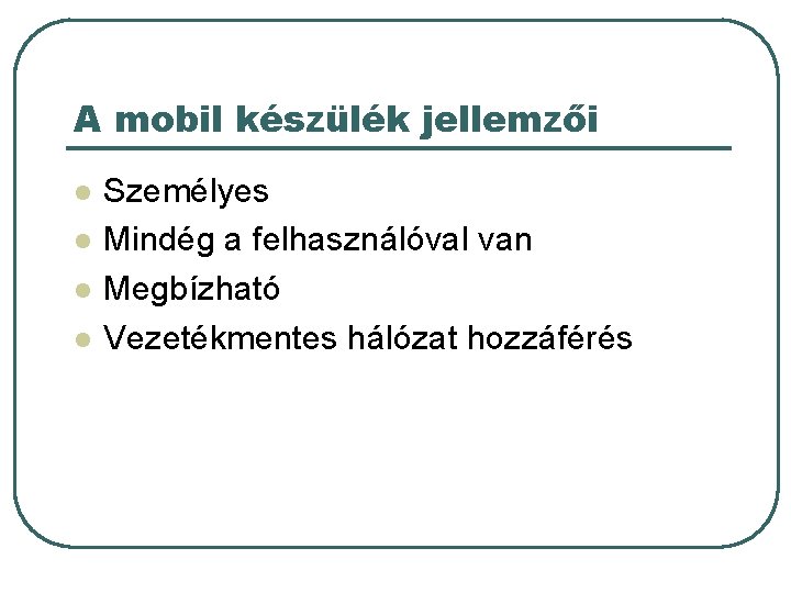 A mobil készülék jellemzői l l Személyes Mindég a felhasználóval van Megbízható Vezetékmentes hálózat A mobil készülék jellemzői l l Személyes Mindég a felhasználóval van Megbízható Vezetékmentes hálózat