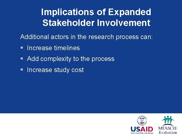 Implications of Expanded Stakeholder Involvement Additional actors in the research process can: § Increase