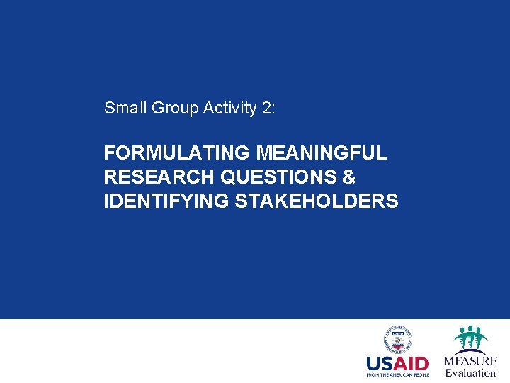 Small Group Activity 2: FORMULATING MEANINGFUL RESEARCH QUESTIONS & IDENTIFYING STAKEHOLDERS 