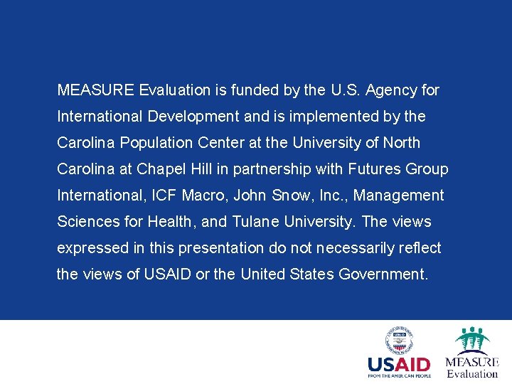 MEASURE Evaluation is funded by the U. S. Agency for International Development and is