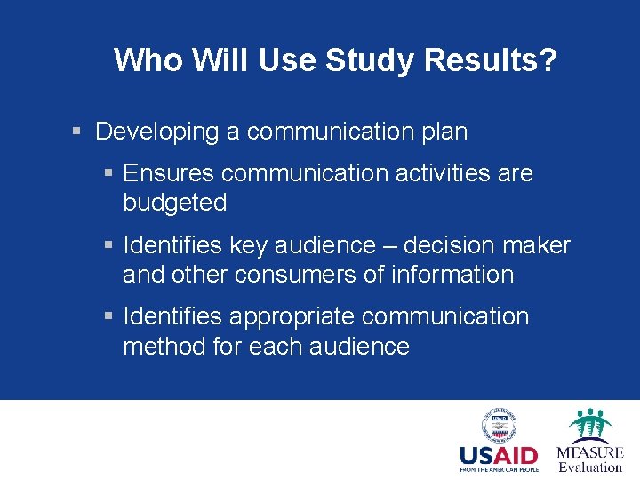 Who Will Use Study Results? § Developing a communication plan § Ensures communication activities