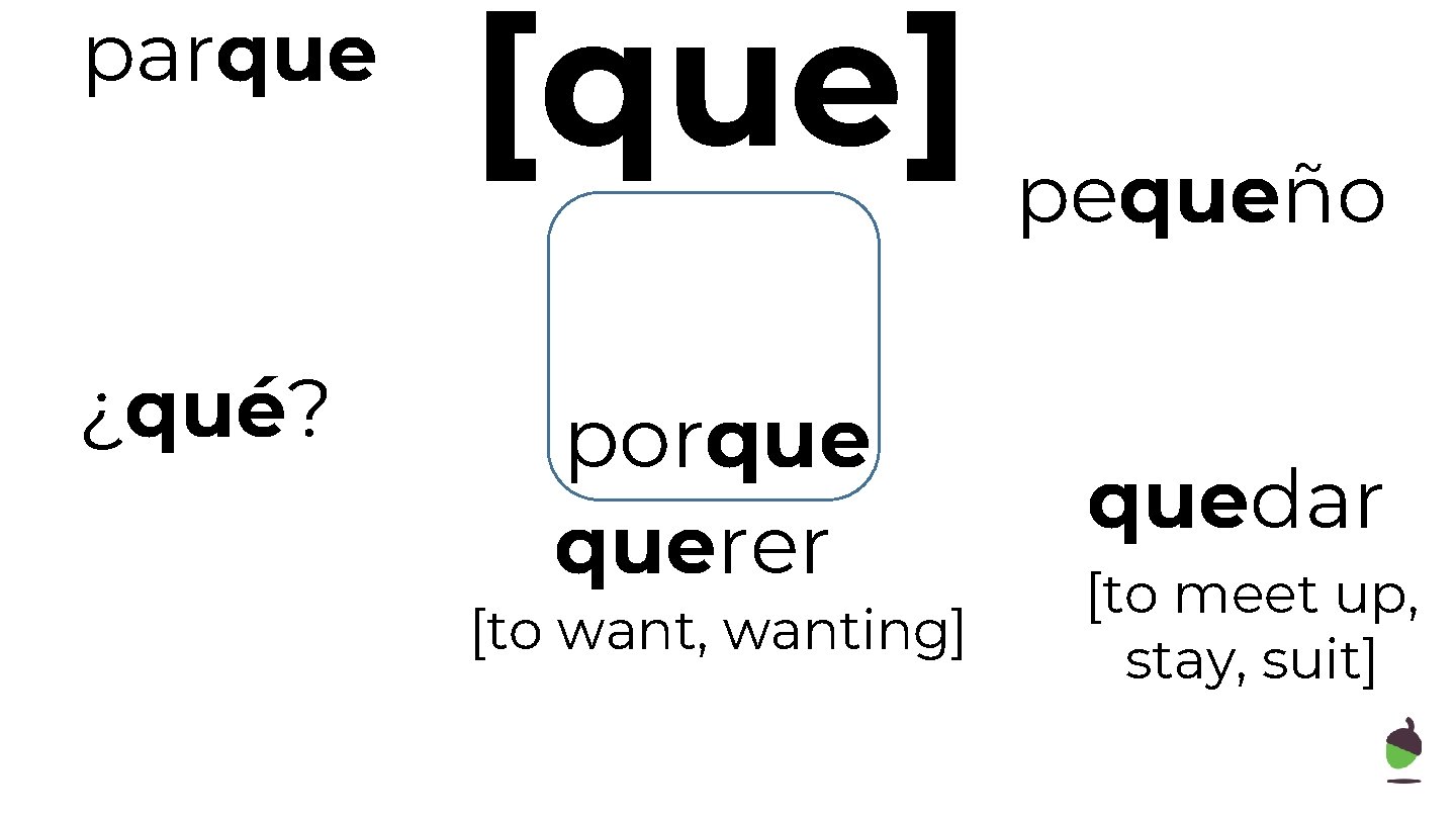 parque ¿qué? [que] pequeño porque querer [to want, wanting] quedar [to meet up, stay,