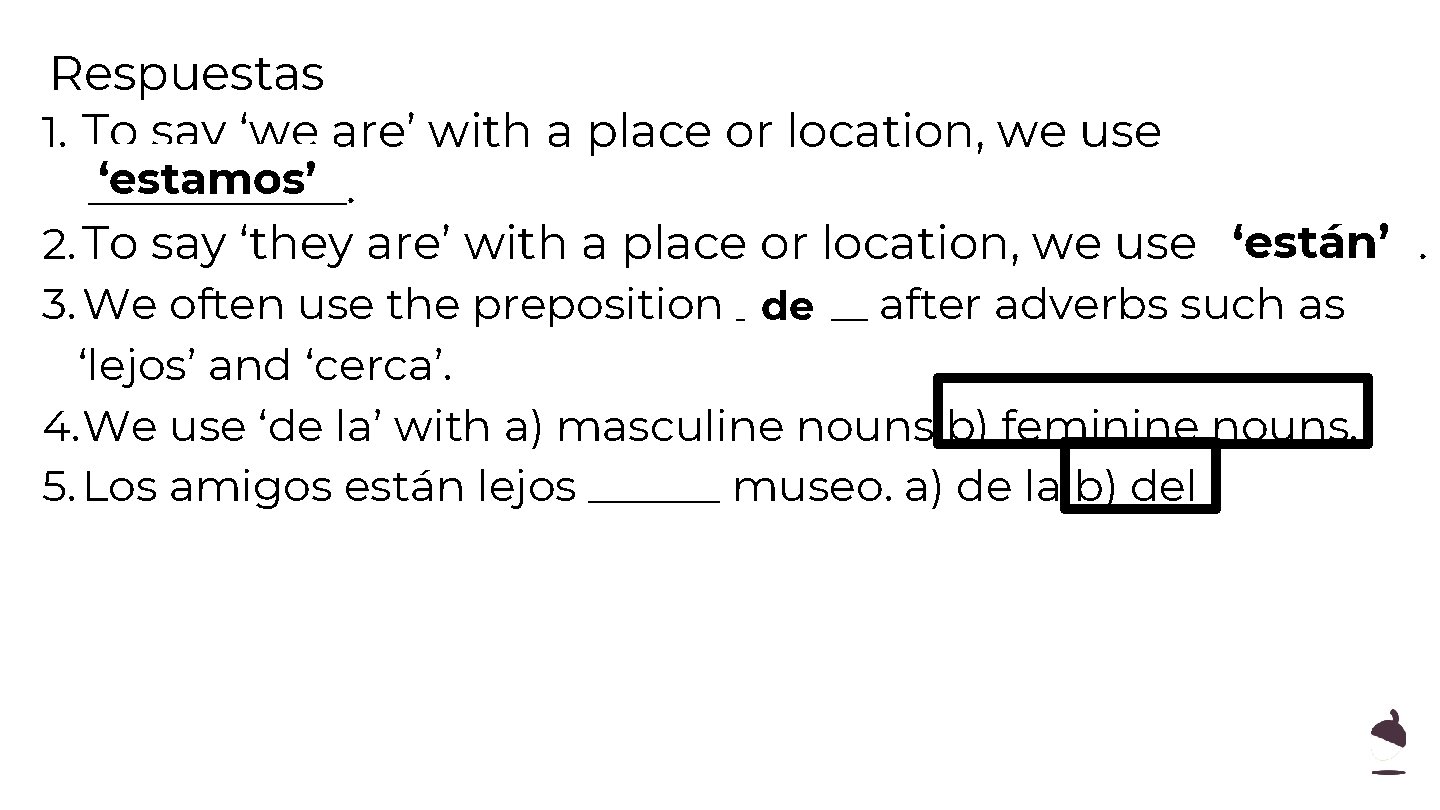 Respuestas 1. To say ‘we are’ with a place or location, we use ‘estamos’