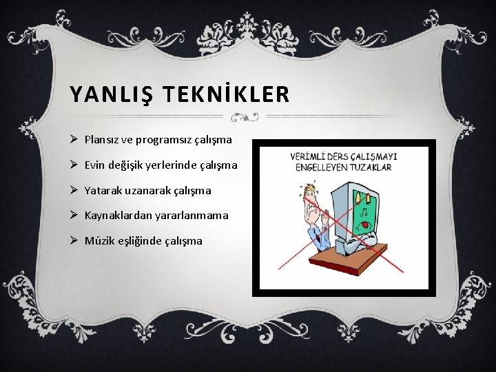 YANLIŞ TEKNİKLER Ø Plansız ve programsız çalışma Ø Evin değişik yerlerinde çalışma Ø Yatarak