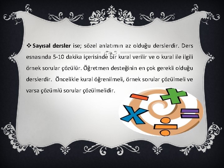 v Sayısal dersler ise; sözel anlatımın az olduğu derslerdir. Ders esnasında 5 -10 dakika