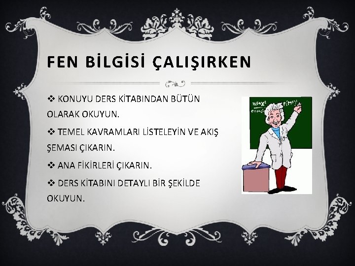 FEN BİLGİSİ ÇALIŞIRKEN v KONUYU DERS KİTABINDAN BÜTÜN OLARAK OKUYUN. v TEMEL KAVRAMLARI LİSTELEYİN