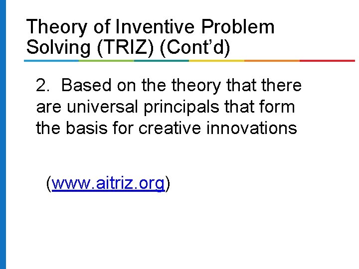 Theory of Inventive Problem Solving (TRIZ) (Cont’d) 2. Based on theory that there are