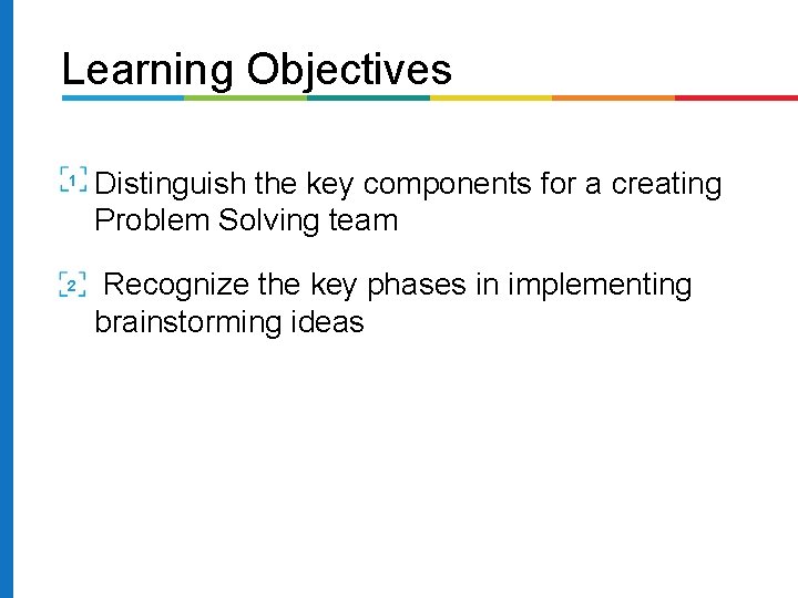 Learning Objectives 1 2 Distinguish the key components for a creating Problem Solving team