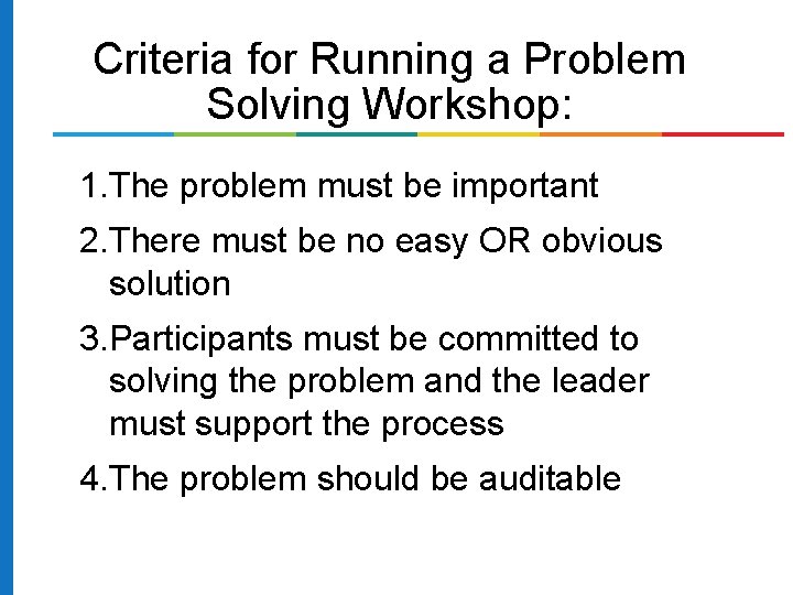 Criteria for Running a Problem Solving Workshop: 1. The problem must be important 2.