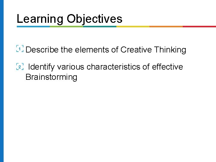 Learning Objectives 1 2 Describe the elements of Creative Thinking Identify various characteristics of