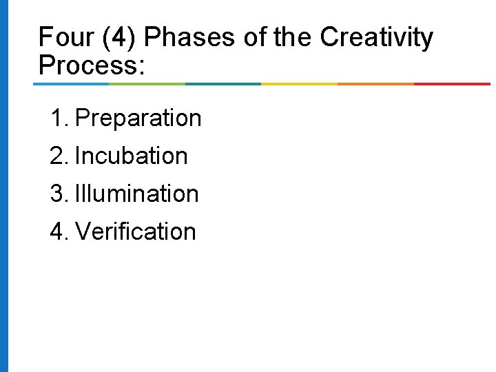 Four (4) Phases of the Creativity Process: 1. Preparation 2. Incubation 3. Illumination 4.