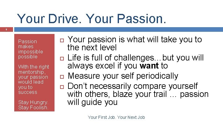 Your Drive. Your Passion. 9 Passion makes impossible With the right mentorship, your passion