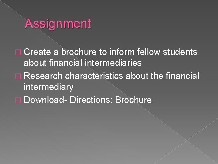 Assignment � Create a brochure to inform fellow students about financial intermediaries � Research