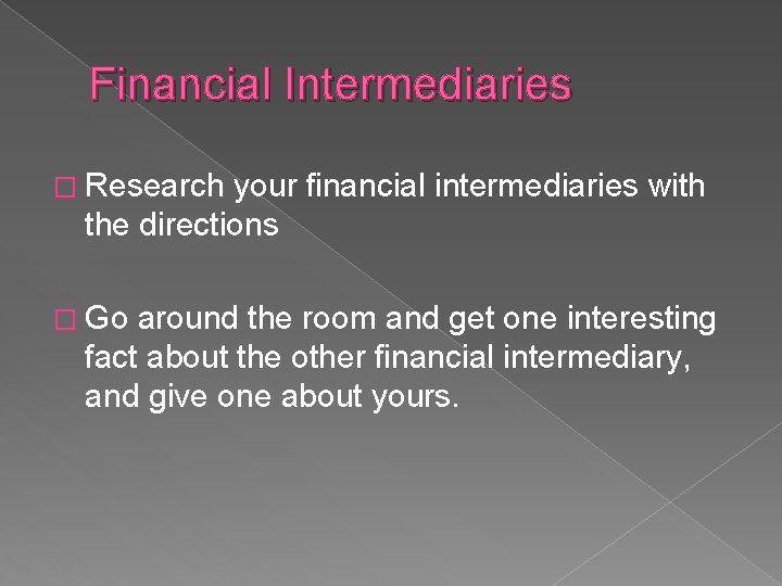 Financial Intermediaries � Research your financial intermediaries with the directions � Go around the