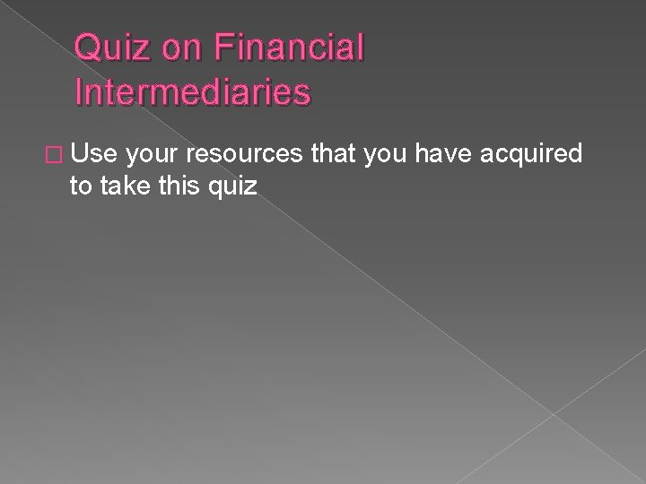 Quiz on Financial Intermediaries � Use your resources that you have acquired to take