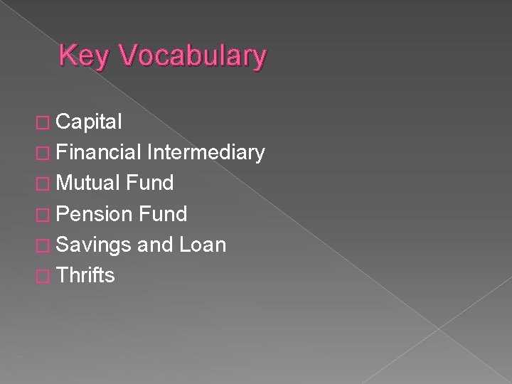 Key Vocabulary � Capital � Financial Intermediary � Mutual Fund � Pension Fund �