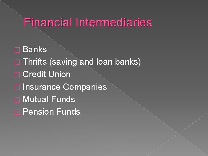 Financial Intermediaries � Banks � Thrifts (saving and loan banks) � Credit Union �