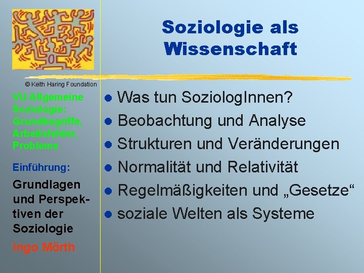 Soziologie als Wissenschaft © Keith Haring Foundation VU Allgemeine Soziologie: Grundbegriffe, Arbeitsfelder, Probleme Einführung: