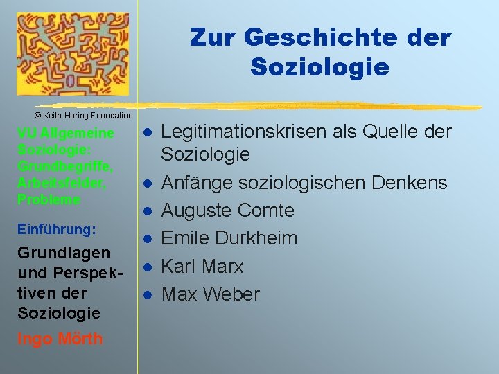 Zur Geschichte der Soziologie © Keith Haring Foundation VU Allgemeine Soziologie: Grundbegriffe, Arbeitsfelder, Probleme