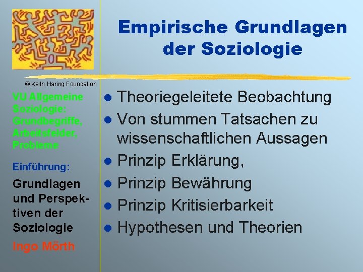 Empirische Grundlagen der Soziologie © Keith Haring Foundation VU Allgemeine Soziologie: Grundbegriffe, Arbeitsfelder, Probleme