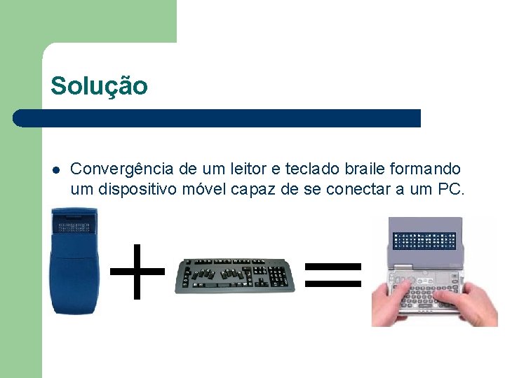 Solução l Convergência de um leitor e teclado braile formando um dispositivo móvel capaz