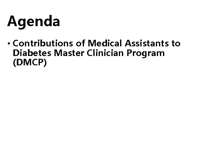 Agenda • Contributions of Medical Assistants to Diabetes Master Clinician Program (DMCP) 