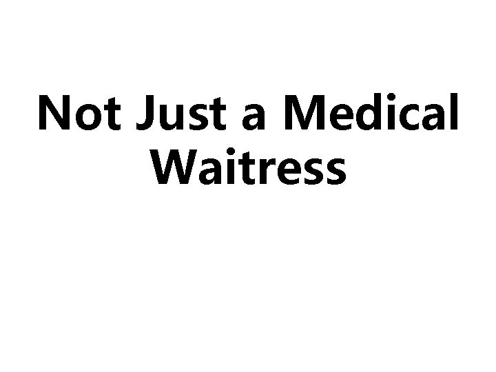 Not Just a Medical Waitress 