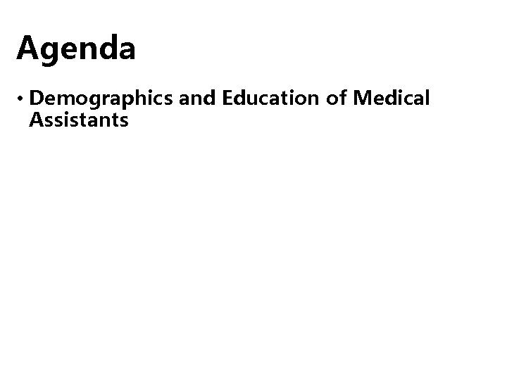 Agenda • Demographics and Education of Medical Assistants 