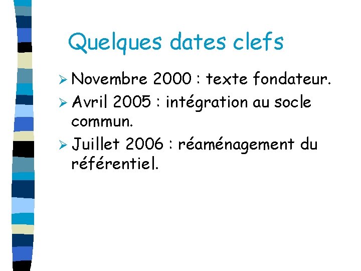 Quelques dates clefs Ø Novembre 2000 : texte fondateur. Ø Avril 2005 : intégration