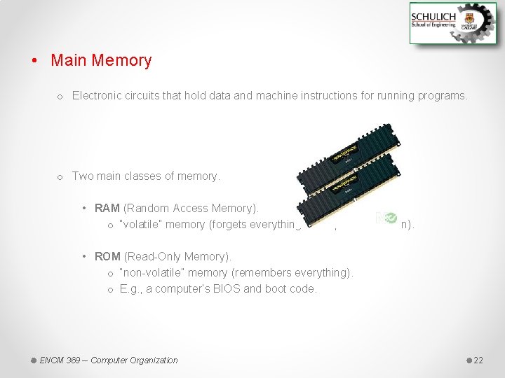  • Main Memory o Electronic circuits that hold data and machine instructions for