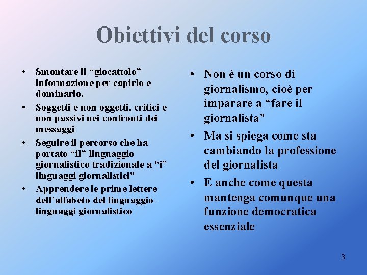 Obiettivi del corso • Smontare il “giocattolo” informazione per capirlo e dominarlo. • Soggetti